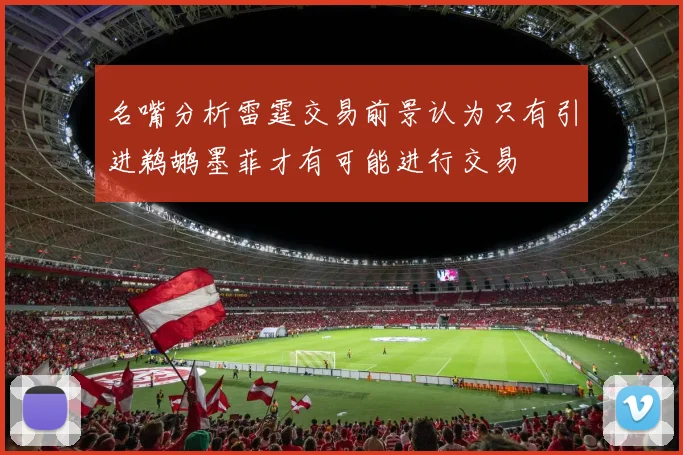 名嘴分析雷霆交易前景认为只有引进鹈鹕墨菲才有可能进行交易