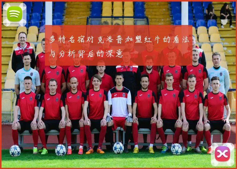 多特名宿对克洛普加盟红牛的看法与分析背后的深意