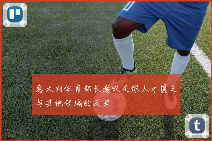 意大利体育部长感叹足球人才匮乏与其他领域的反差